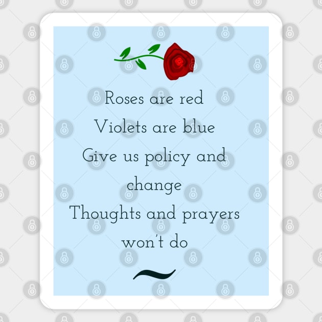 Roses are red, violets are blue, give us policy and change, thoughts and prayers wont do Sticker by punderful_day